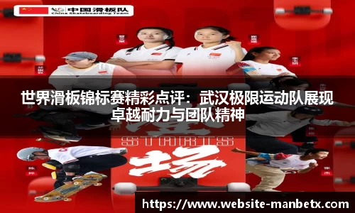 世界滑板锦标赛精彩点评：武汉极限运动队展现卓越耐力与团队精神